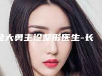金大勇主诊整形医生-长春麦西美嘉(原铭韩)医疗美容门诊部金大勇主诊医师技术大咖